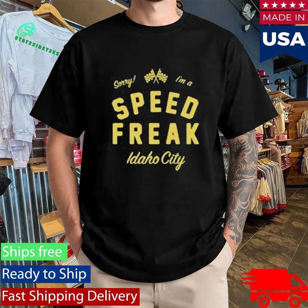 Sorry I’m A Speed Freak Idaho City Shirt
