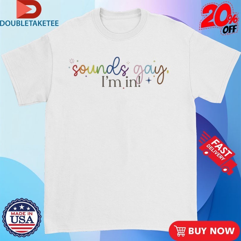 Sounds Gay, I’m In Shirts