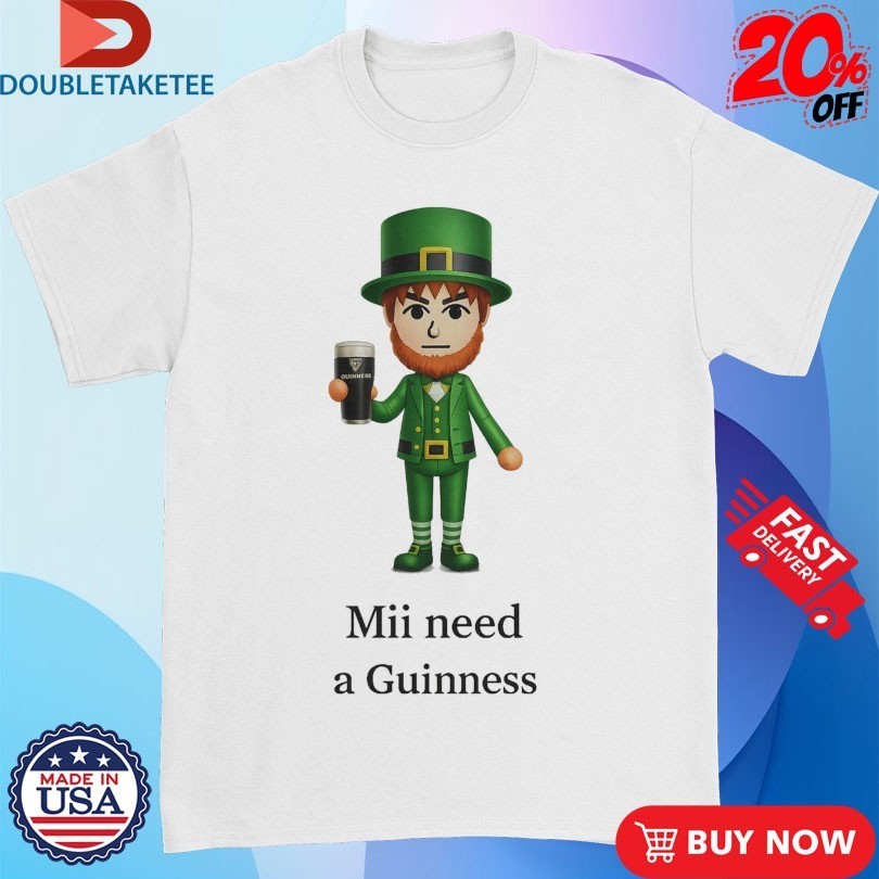 St Patrick’s Day Mii Need A Guinness Shirts