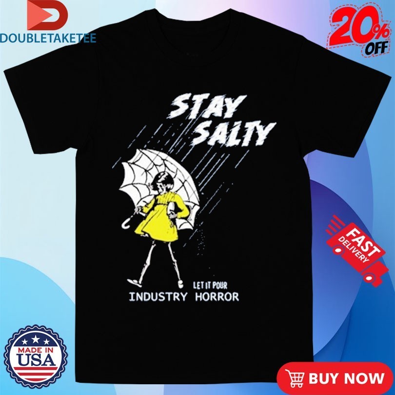 Stay Salty Let It Pours Industry Horror Shirts