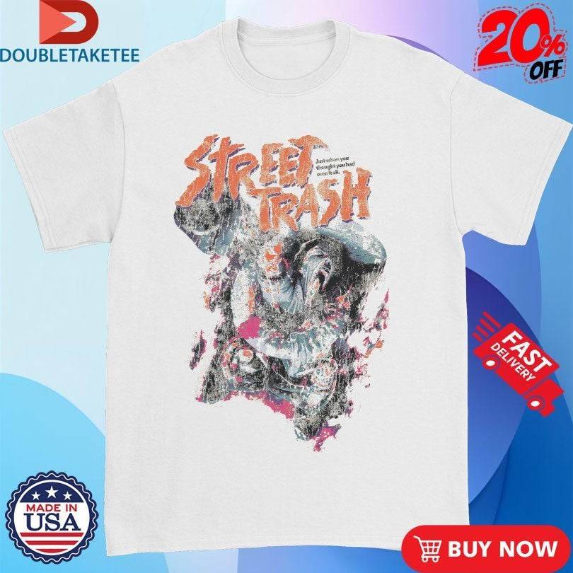 Street Trash Just When You Thought You Had Seen It All Shirts