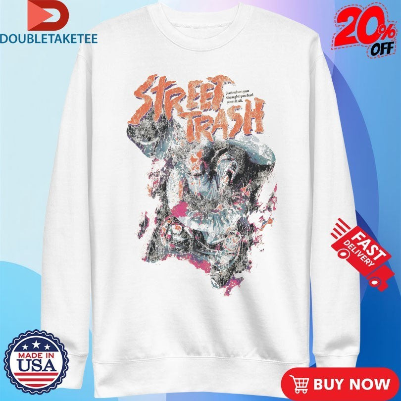 Street Trash Just When You Thought You Had Seen It All Shirts