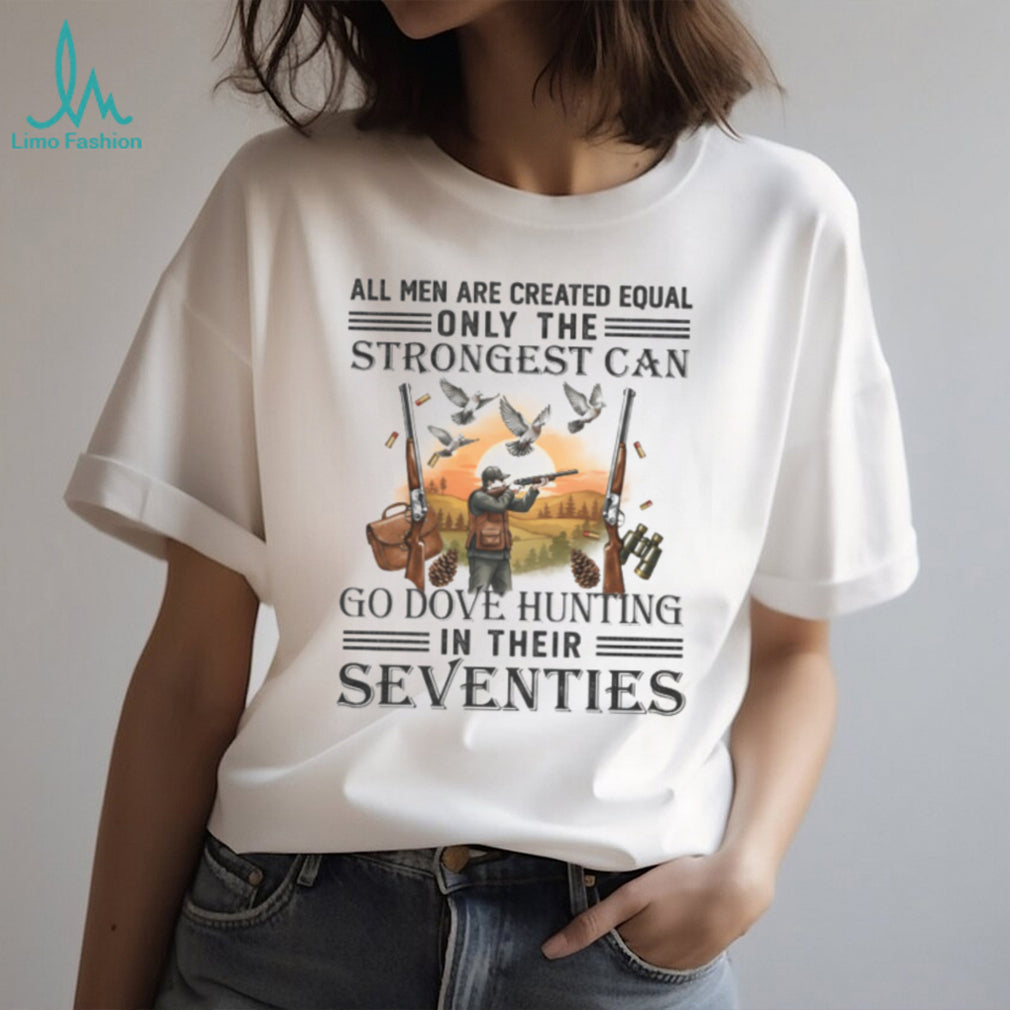 Strongest Men Go Dove Hunting In Their Seventies Gift T Shirt