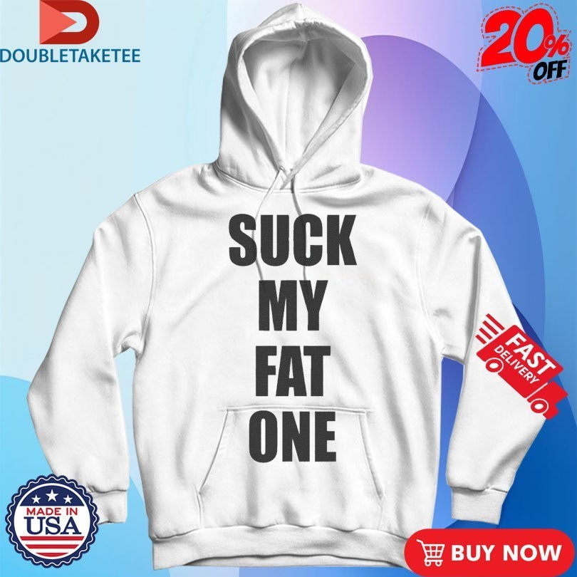 Suck My Fat One Shirts