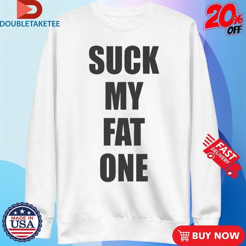 Suck My Fat One Shirts