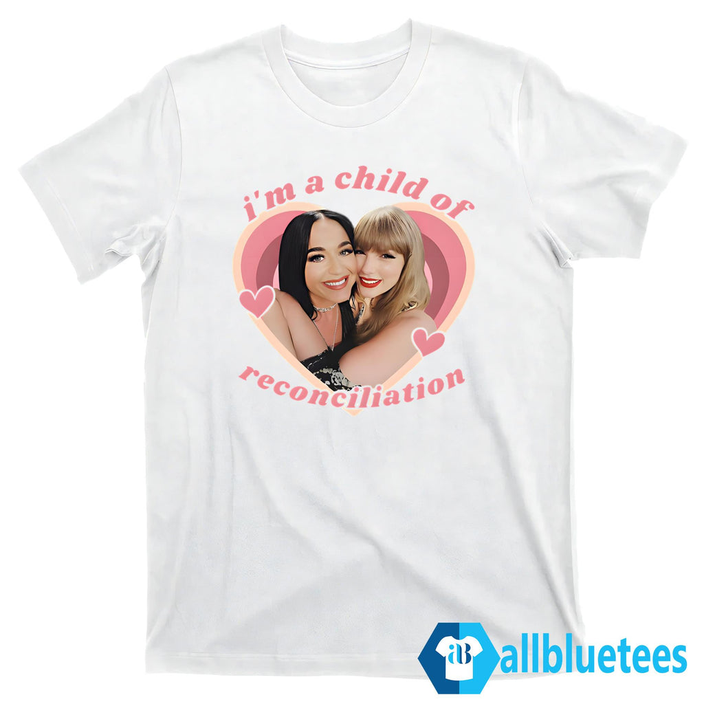 Taylor And Katy Perry I’m A Child Of Reconciliation Shirt