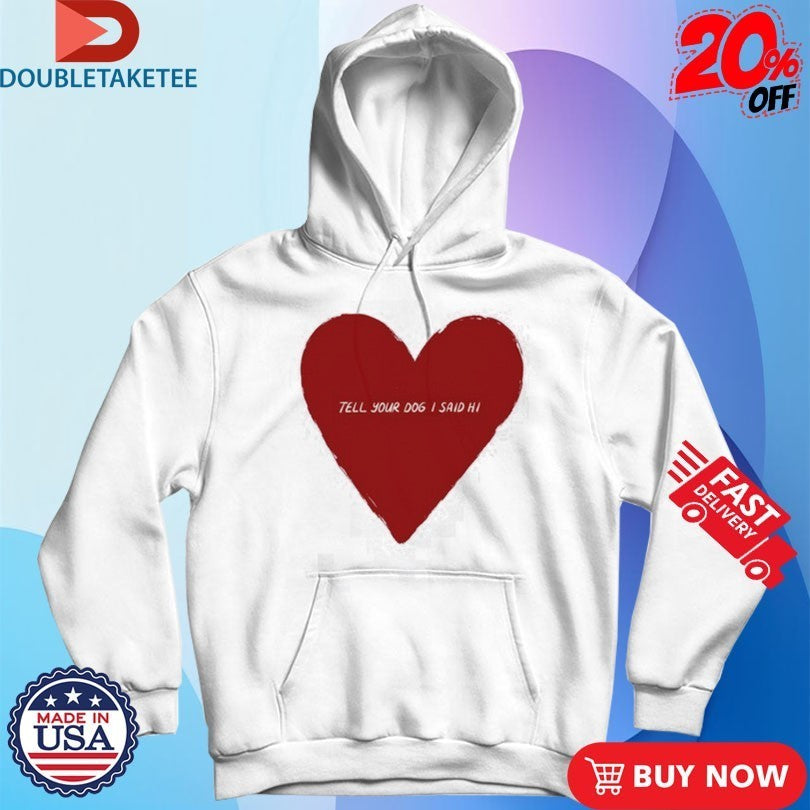 Tell Your Dog I Said Hi Weratedogs Big Heart Shirts