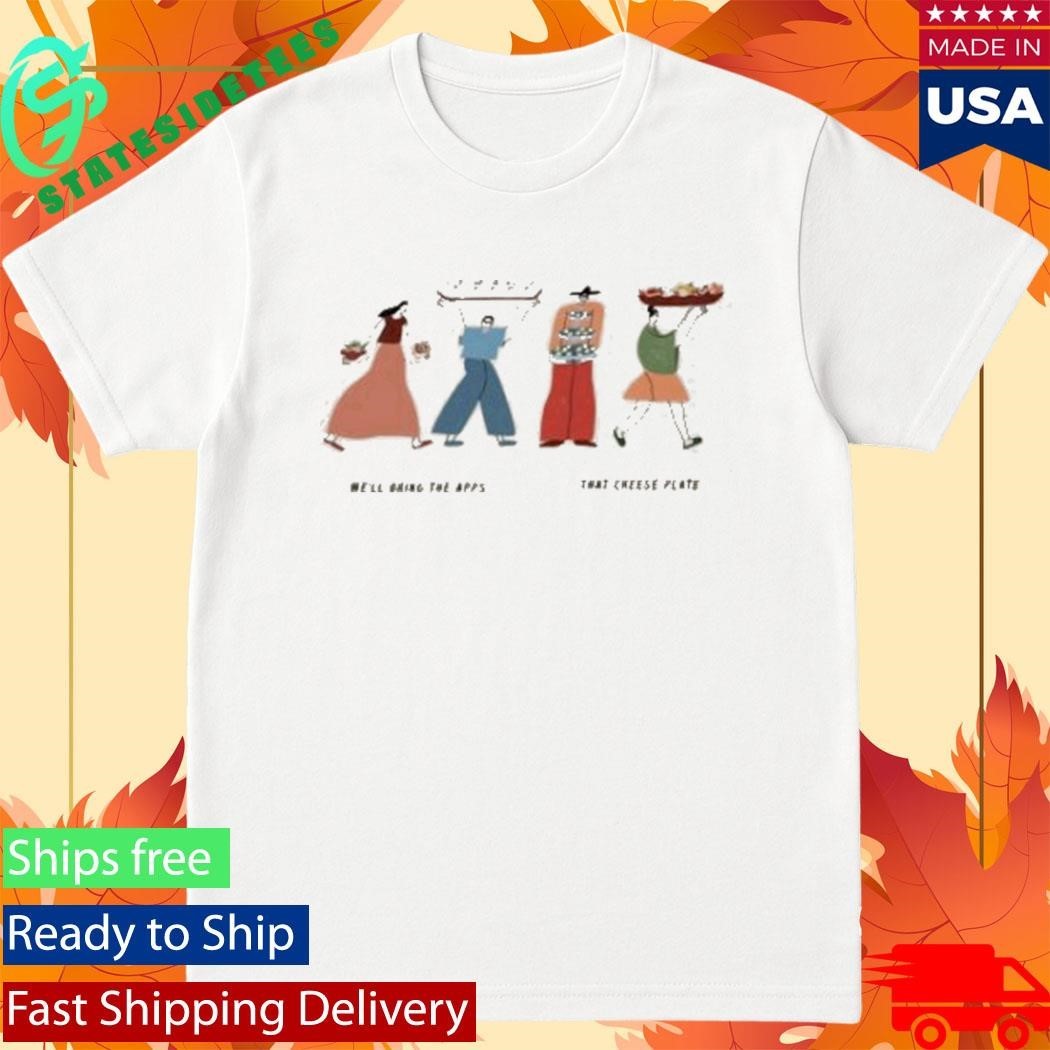 That Cheese Plate We’ll Bring The Apps Shirt