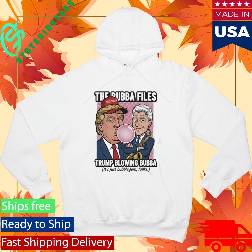 The Bubba Files Trump Blowing Bubba It’s Just Bubblegum Folks Shirt