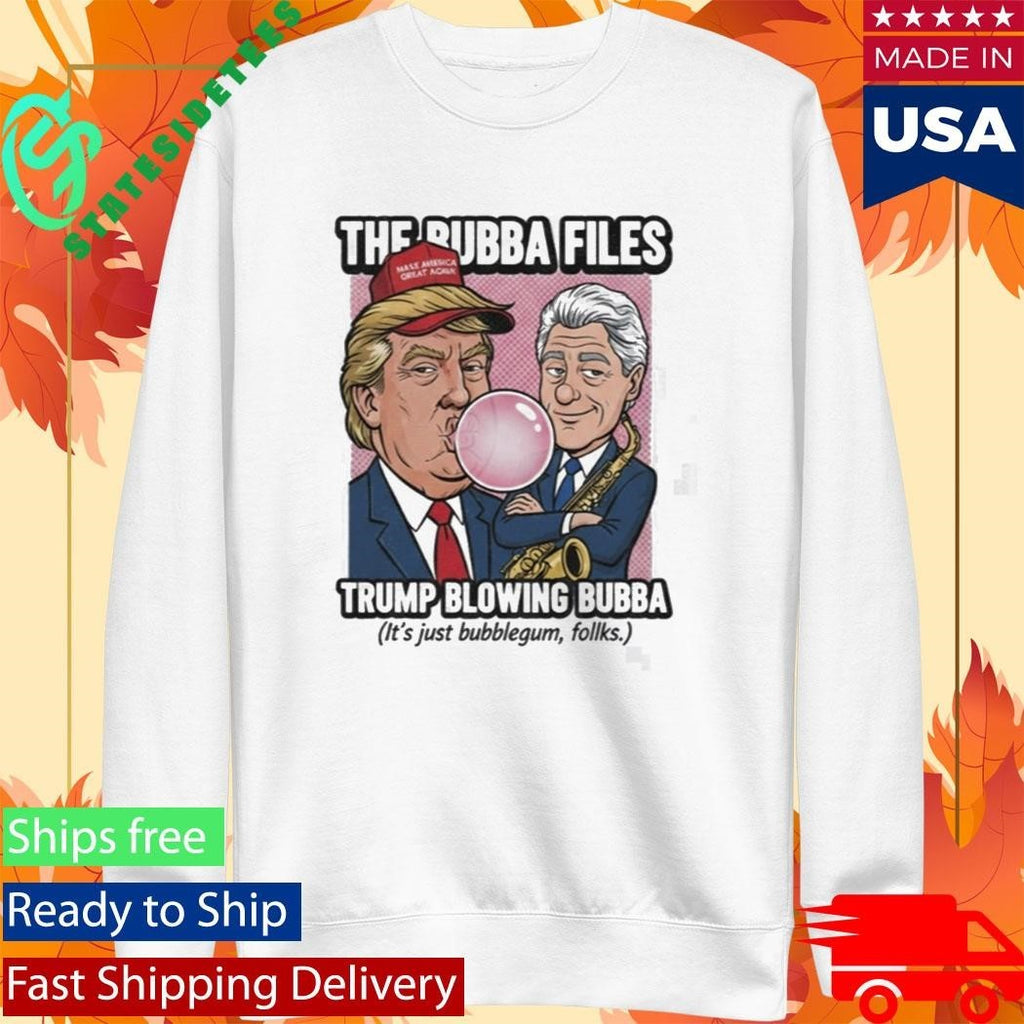 The Bubba Files Trump Blowing Bubba It’s Just Bubblegum Folks Shirt