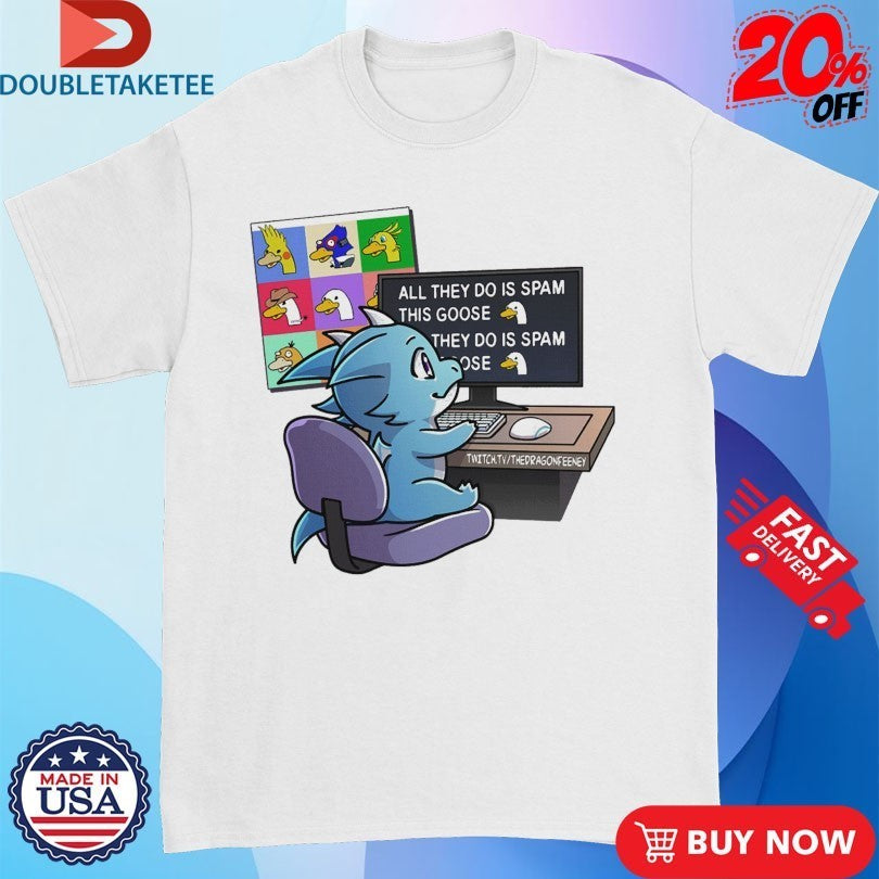 The Dragon Feeney All They Do Is Spam This Goose They Do Is Spam #1 Honk Stan Shirts