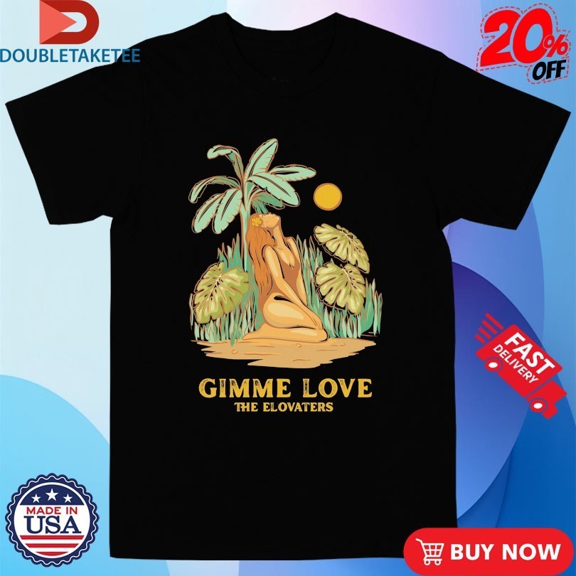 The Elovaters Gimme Love Shirts