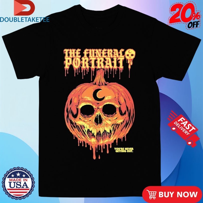 The Funeral Portrait You’re Never Getting Out Dripping Pumpkin Skull Shirts