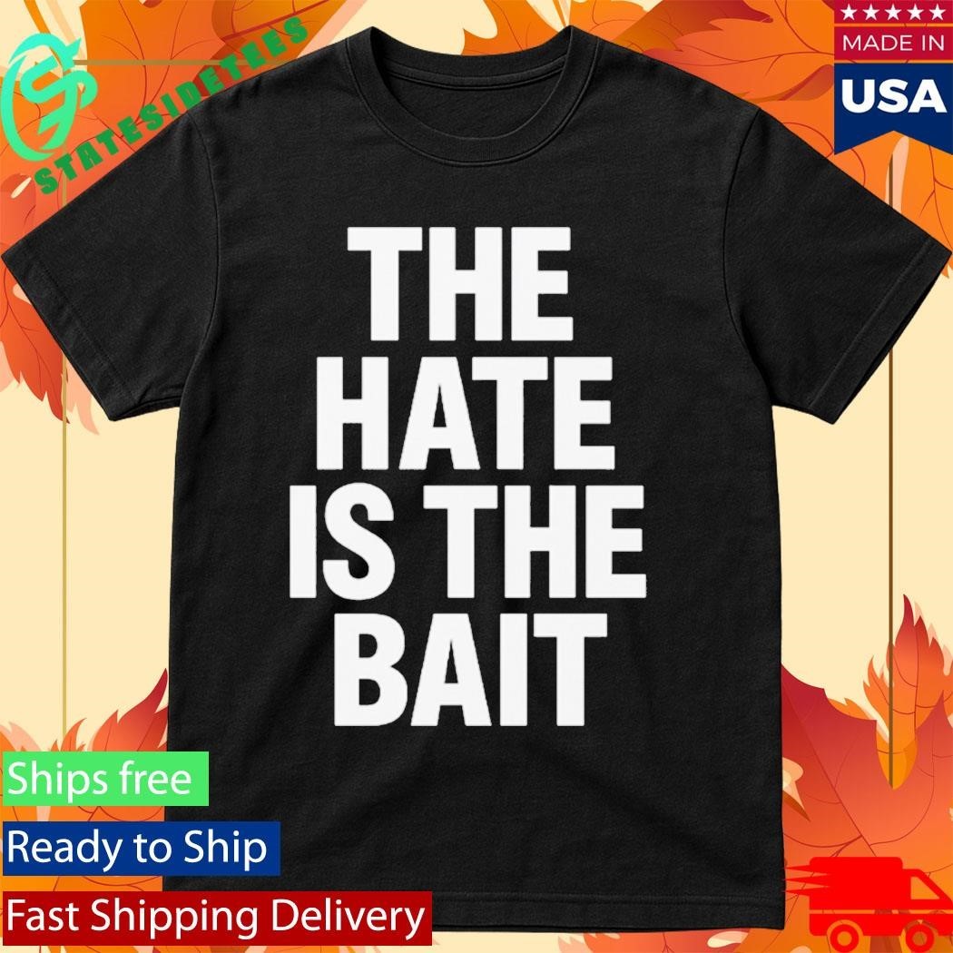The Hate Is The Bait Shirt
