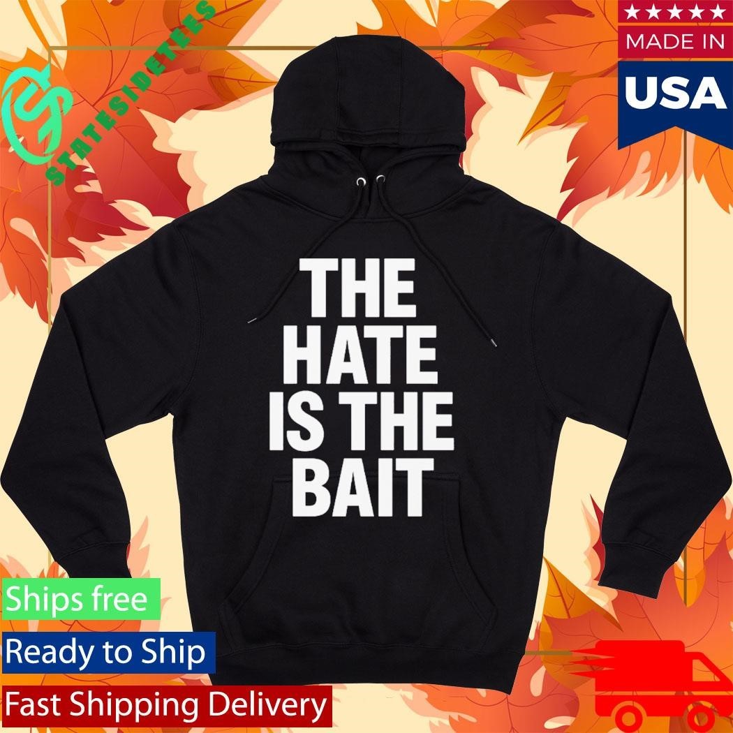 The Hate Is The Bait Shirt