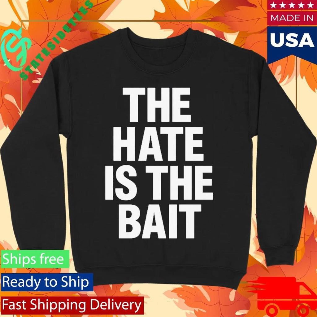 The Hate Is The Bait Shirt