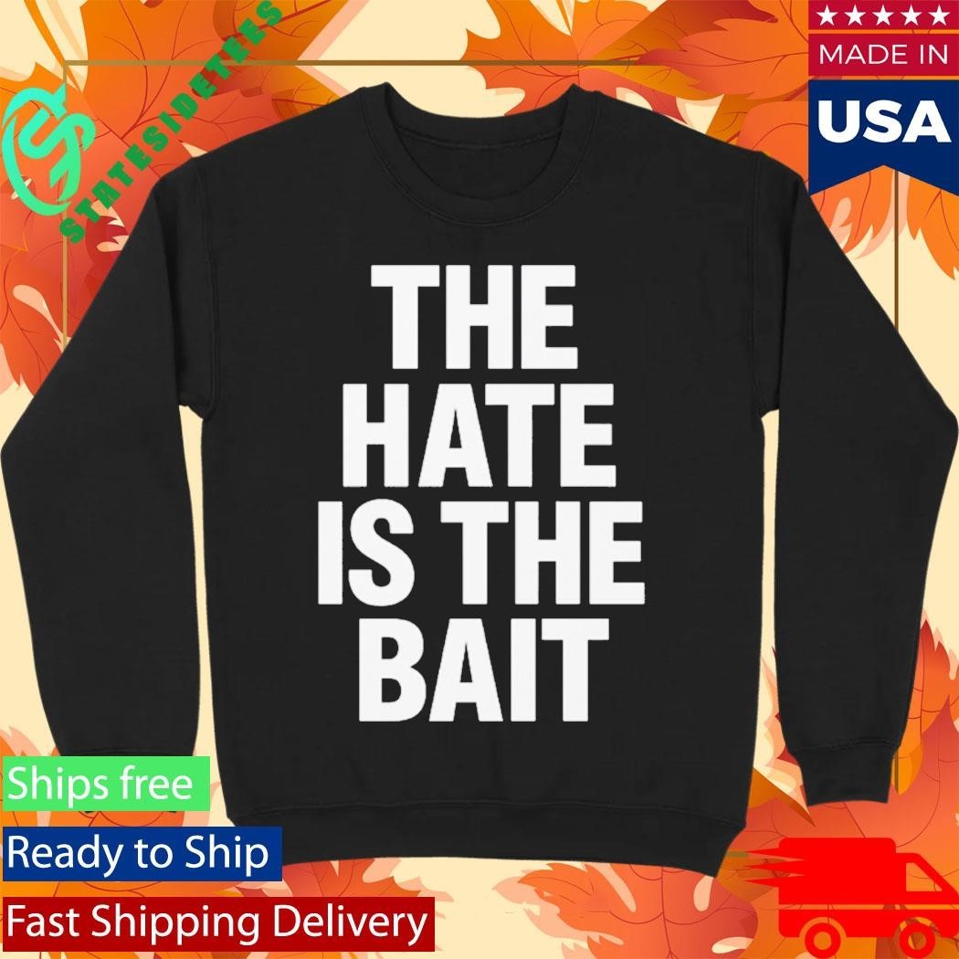 The Hate Is The Bait Shirt
