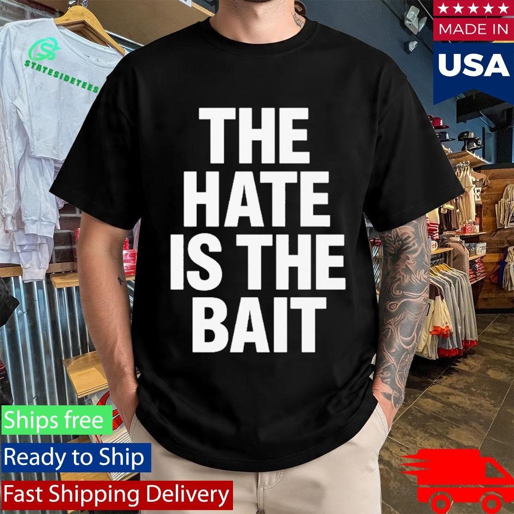 The Hate Is The Bait Shirt
