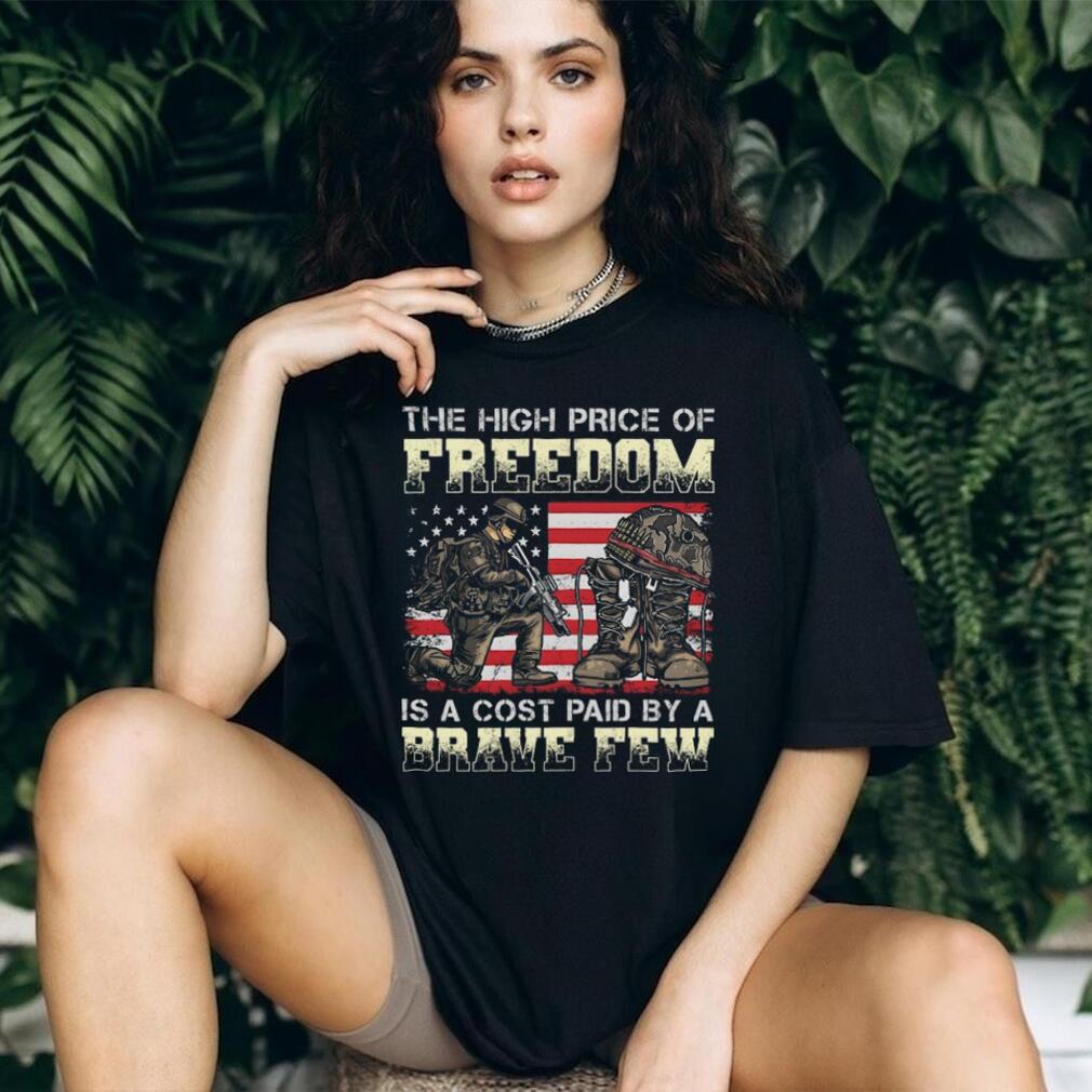 The High Price Of Freedom Is A Cost Paid By A Brave Few Military T Shirt