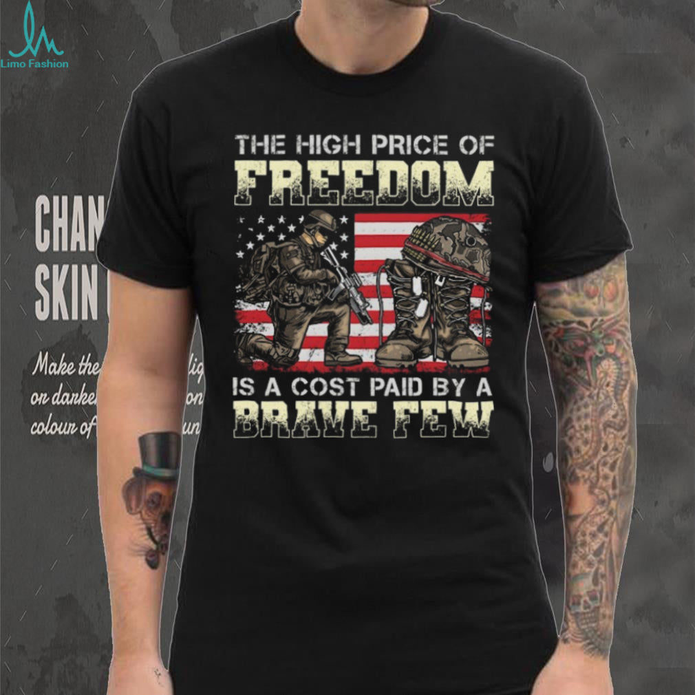 The High Price Of Freedom Is A Cost Paid By A Brave Few Military T Shirt