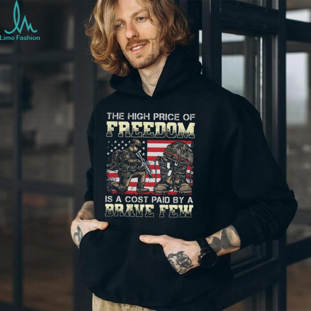 The High Price Of Freedom Is A Cost Paid By A Brave Few Military T Shirt