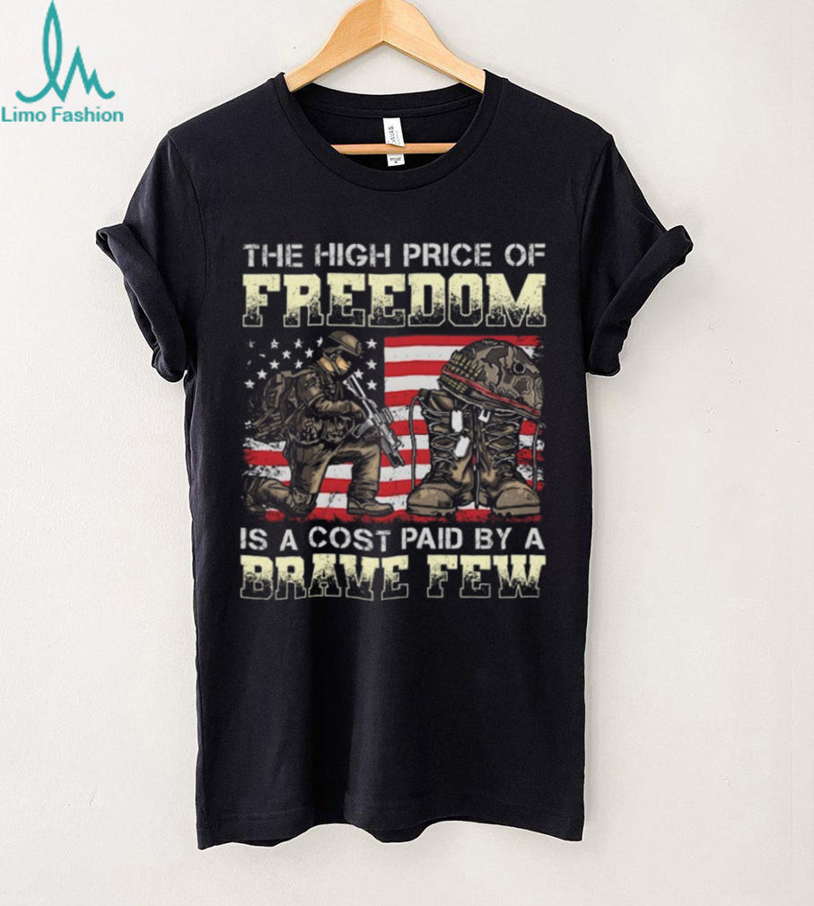 The High Price Of Freedom Is A Cost Paid By A Brave Few Military T Shirt