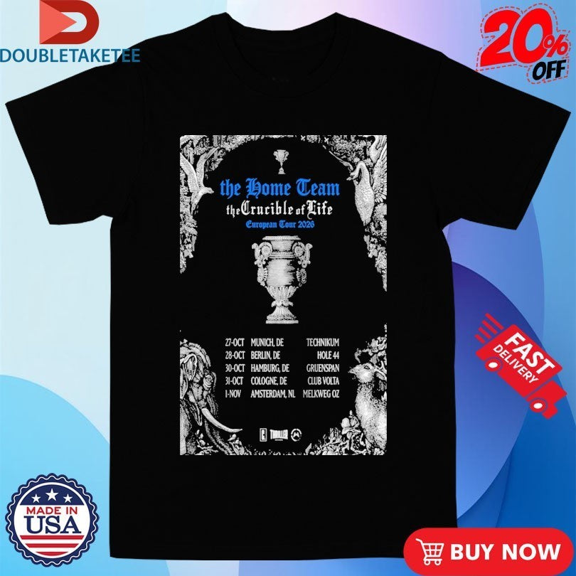 The Home Team The Crucible Of Life Europe Tour 2026 Shirts
