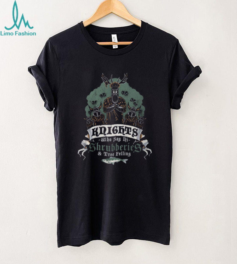 The Knights Who Say Ni Shrubberies & Tree Felling Funny T Shirt