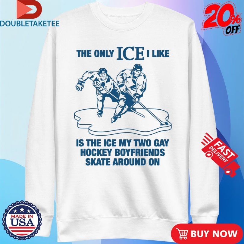 The Only ICE I Like Is The Ice My Two Gay Boyfriends Skate Around On Shirts