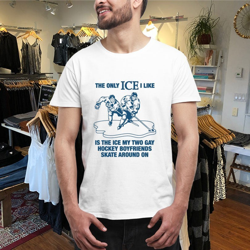 The Only ICE I Like Is The Ice My Two Gay Boyfriends Skate Around On Shirts
