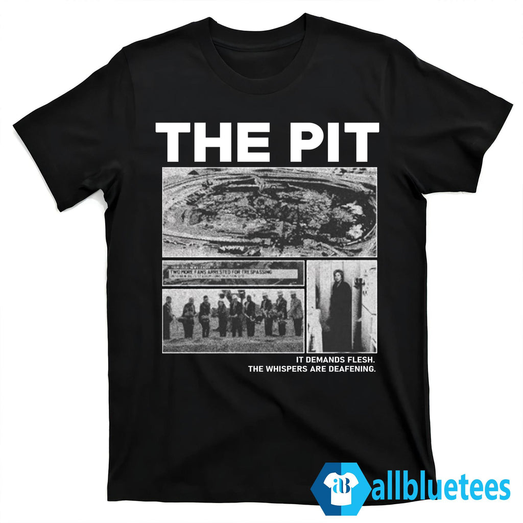 The Pit It Demands Flesh The Whispers Are Deafening Shirt