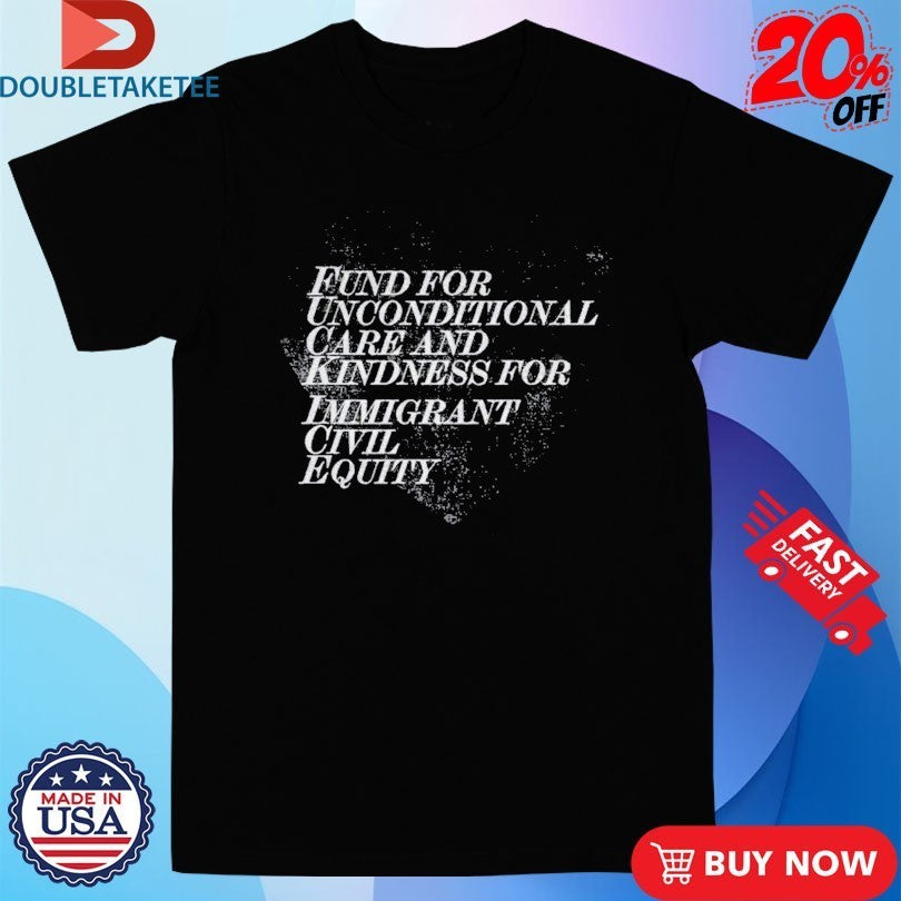 The Revivalists Fund For Unconditional Care And Kindness For Immigrant Civil Equity The Acrostic Shirts