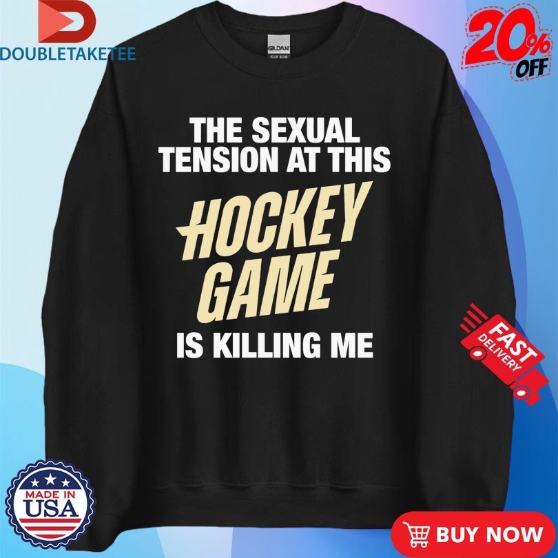 The Sexual Tension At This Hockey Game Is Killing Me Shirts