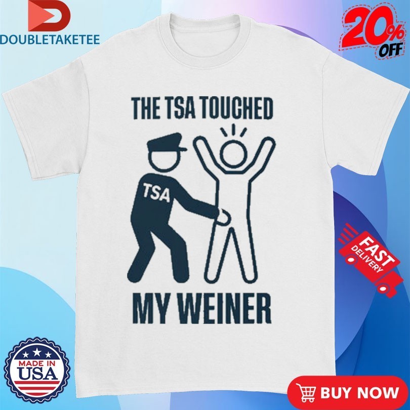 The TSA Touched My Weiner Shirts