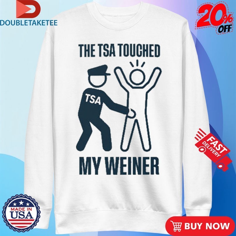 The TSA Touched My Weiner Shirts