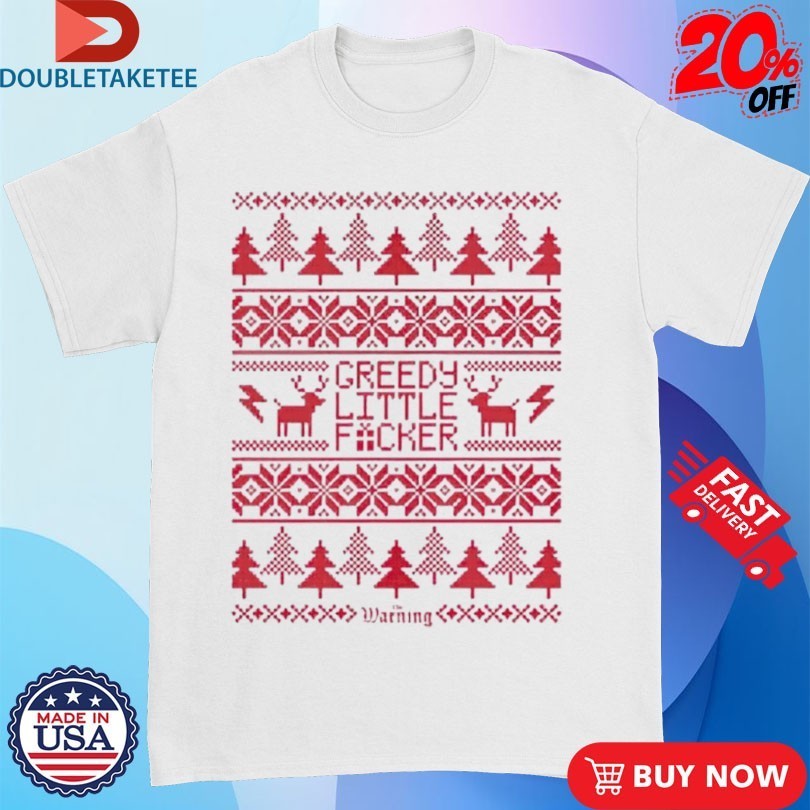 The Warning Greedy Lil Fucker Ugly Christmas Holiday Xmas Shirts