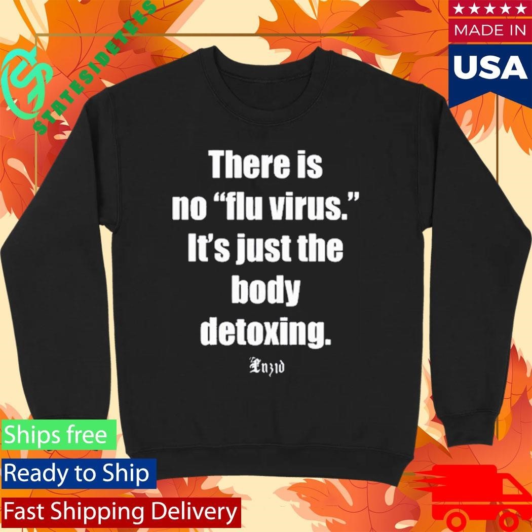 There Is No Flu Virus It’s Just The Body Detoxing Luzid Shirt