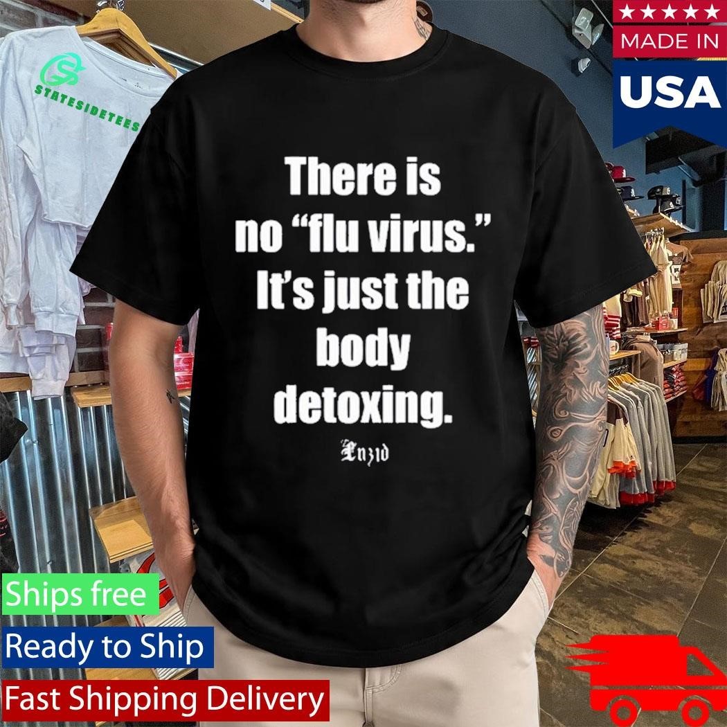 There Is No Flu Virus It’s Just The Body Detoxing Luzid Shirt