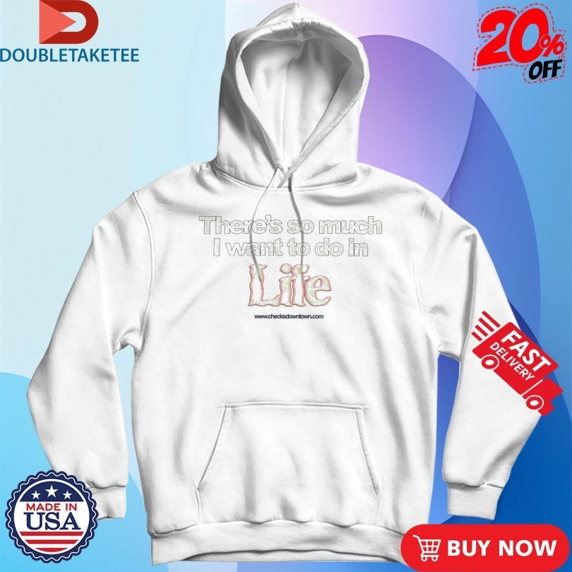 There’s So Much I Want To Do In Life Shirts