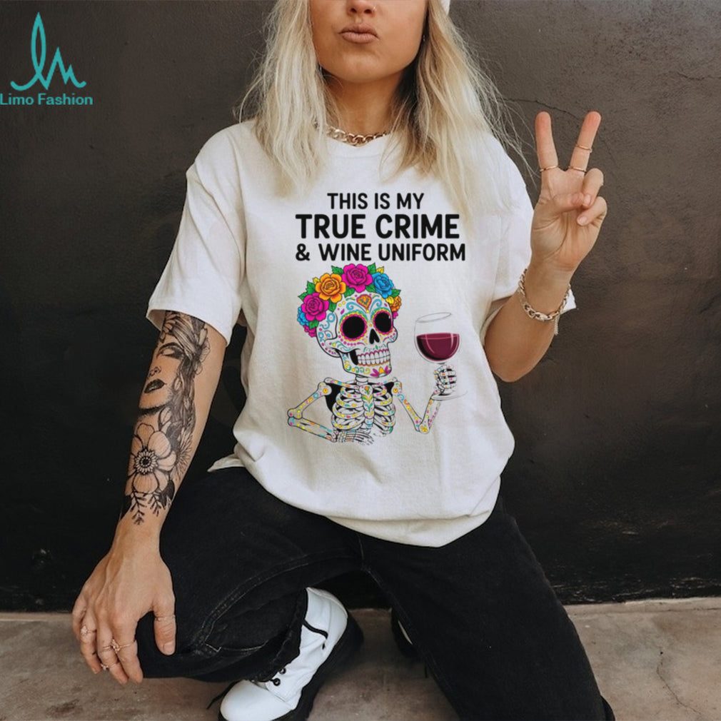 This Is My True Crime and Wine Uniform Sugar Skull T Shirt