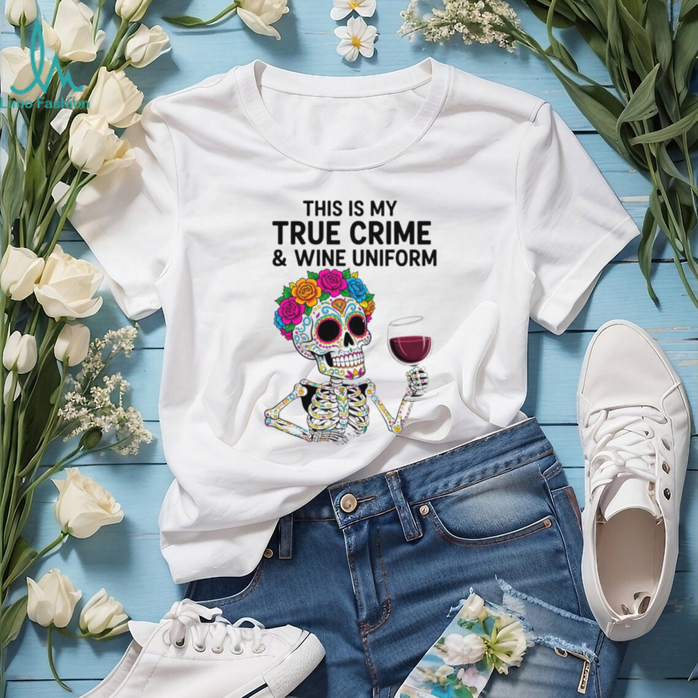 This Is My True Crime and Wine Uniform Sugar Skull T Shirt
