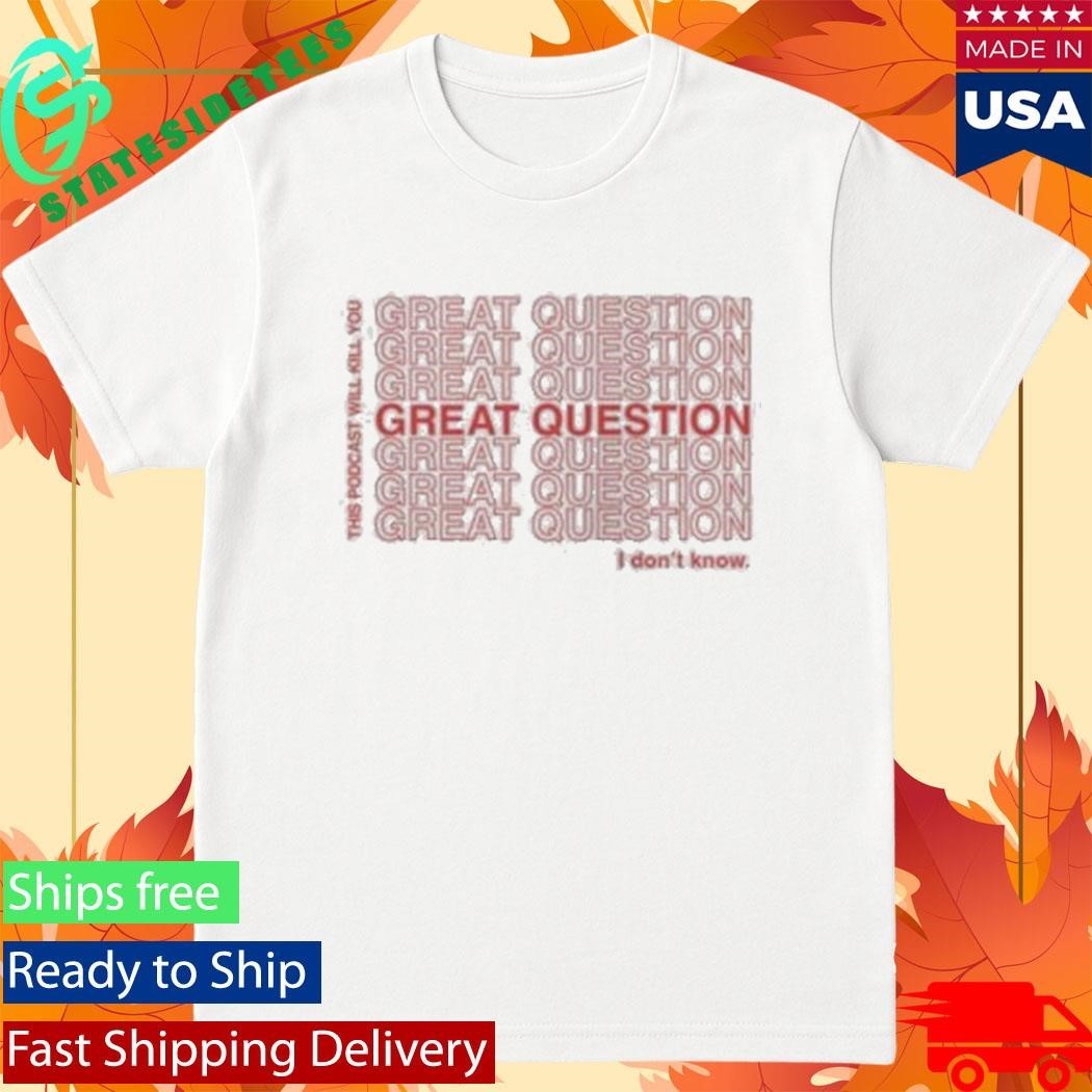 This Podcast Will Kill You Great Question Shirt