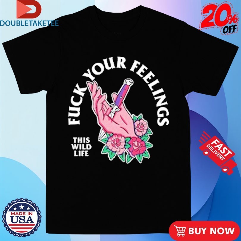 This Wild Life Fuck Your Feelings Hand Knife Shirts