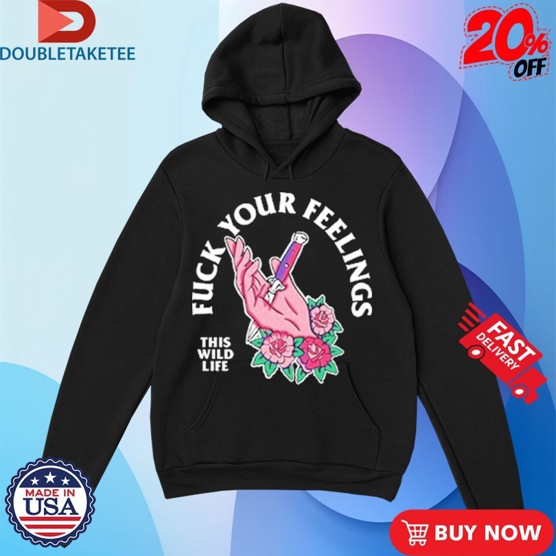 This Wild Life Fuck Your Feelings Hand Knife Shirts