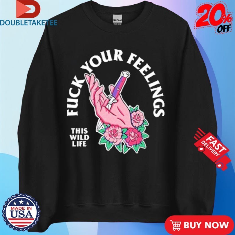 This Wild Life Fuck Your Feelings Hand Knife Shirts