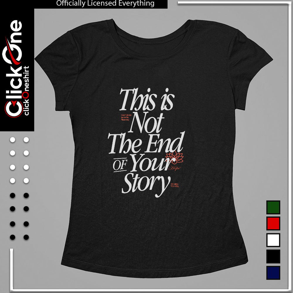 This is not the end of your story it wont always be like this please stay shirt