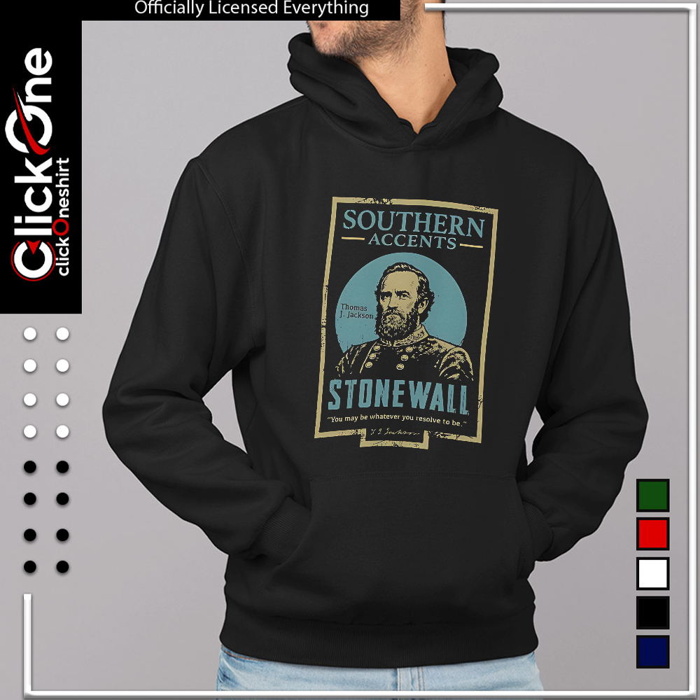 Thomas J Jackson Stonewall Southern Accents you may be whatever you resolve shirt