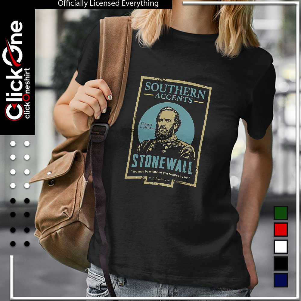 Thomas J Jackson Stonewall Southern Accents you may be whatever you resolve shirt