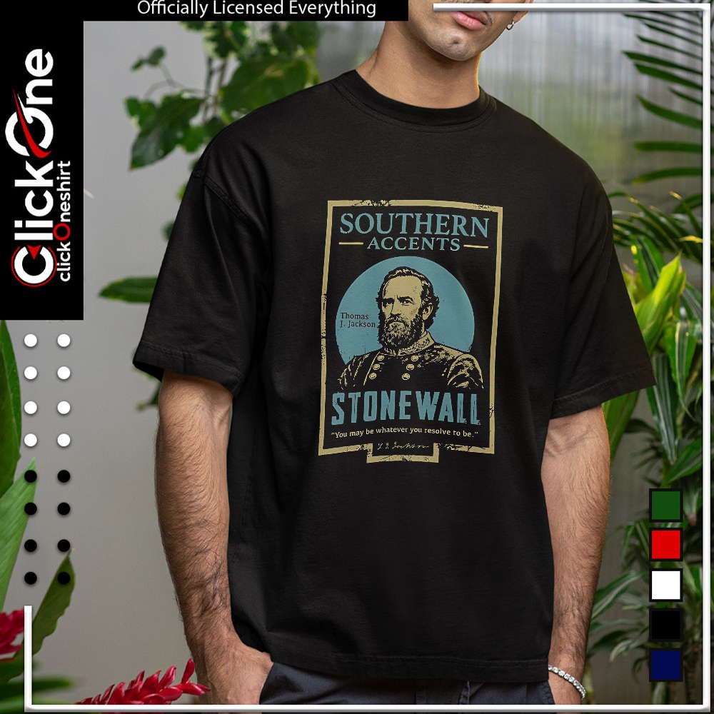 Thomas J Jackson Stonewall Southern Accents you may be whatever you resolve shirt