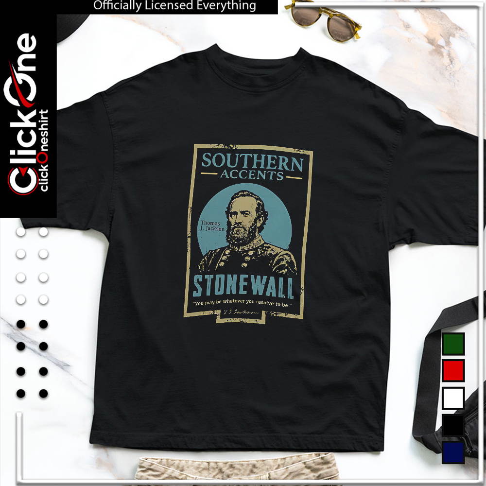 Thomas J Jackson Stonewall Southern Accents you may be whatever you resolve shirt